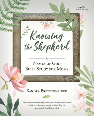 Knowing the Shepherd: A Names of God Bible Study for Moms by Bretschneider, Sandra