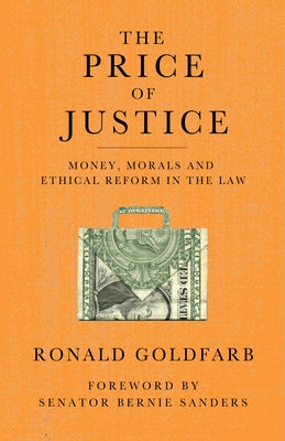 The Price of Justice: Money, Morals and Ethical Reform in the Law by Goldfarb, Ronald