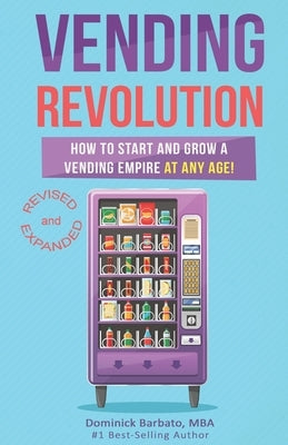 Vending Revolution!: How To Start & Grow A Vending Empire At Any Age! (vending business, vending machines, how to guide for vending busines by Barbato, Dominick