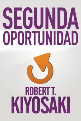 Segunda Oportunidad / Second Chance: For Your Money, Your Life and Our World by Kiyosaki, Robert T.