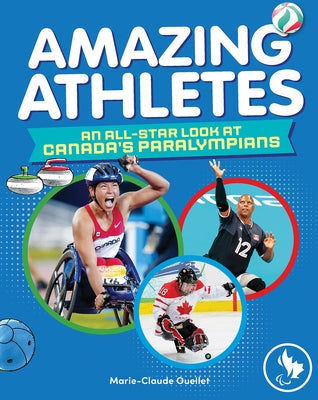 Amazing Athletes: An All-Star Look at Canada's Paralympians by Ouellet, Marie-Claude