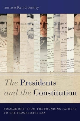 The Presidents and the Constitution, Volume One: From the Founding Fathers to the Progressive Era by Gormley, Ken