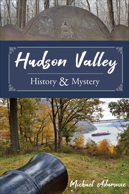 Hudson Valley History and Mystery by Adamovic, Michael