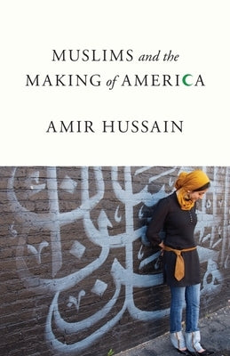 Muslims and the Making of America by Hussain, Amir