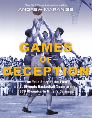 Games of Deception: The True Story of the First U.S. Olympic Basketball Team at the 1936 Olympics in Hitler's Germany by Maraniss, Andrew