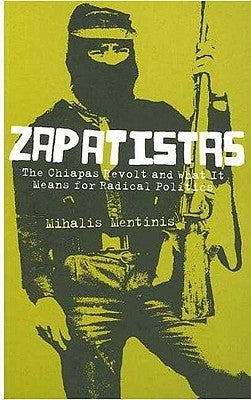 Zapatistas: The Chiapas Revolt and What It Means for Radical Politics by Mentinis, Mihalis