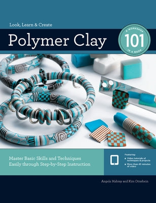 Polymer Clay 101: Master Basic Skills and Techniques Easily Through Step-By-Step Instruction by Mabray, Angela