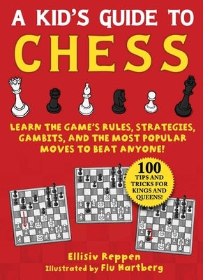 Kid's Guide to Chess: Learn the Game's Rules, Strategies, Gambits, and the Most Popular Moves to Beat Anyone!--100 Tips and Tricks for Kings by Reppen, Ellisiv