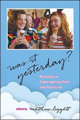 Was It Yesterday?: Nostalgia in Contemporary Film and Television by Leggatt, Matthew