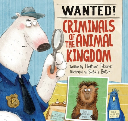 Wanted! Criminals of the Animal Kingdom by Tekavec, Heather