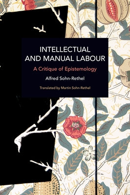 Intellectual and Manual Labour: A Critique of Epistemology by Sohn-Rethel, Alfred