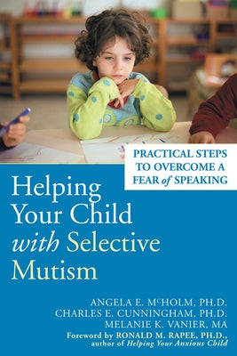 Helping Your Child with Selective Mutism: Practical Steps to Overcome a Fear of Speaking by McHolm, Angela E.