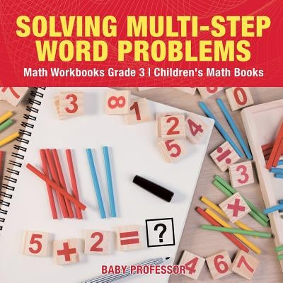 Solving Multi-Step Word Problems - Math Workbooks Grade 3 Children's Math Books by Baby Professor