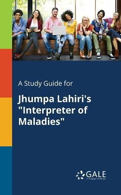 A Study Guide for Jhumpa Lahiri's Interpreter of Maladies by Gale, Cengage Learning
