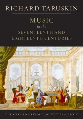 Music in the Seventeenth and Eighteenth Centuries: The Oxford History of Western Music by Taruskin, Richard
