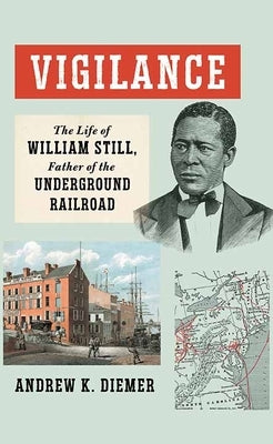 Vigilance: The Life of William Still, Father of the Underground Railroad by Diemer, Andrew K.