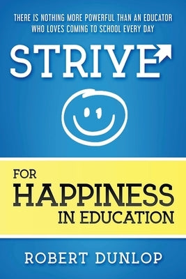 Strive for Happiness in Education by Dunlop, Robert