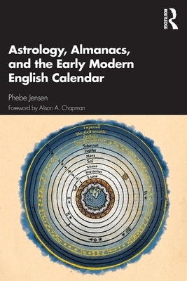 Astrology, Almanacs, and the Early Modern English Calendar by Jensen, Phebe