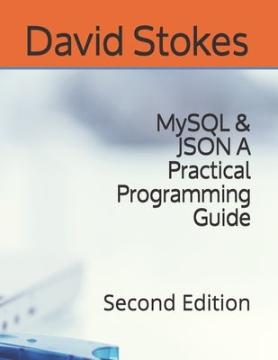 MySQL & JSON A Practical Programming Guide: Second Edition by Stokes, David