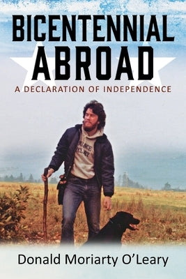 Bicentennial Abroad: A Declaration of Independence by O'Leary, Donald Moriarty