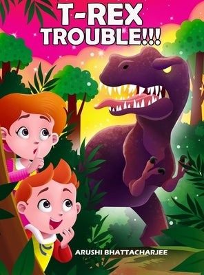 T-Rex Trouble!!!: An Adventure in Dinosaur Land by Bhattacharjee, Arushi