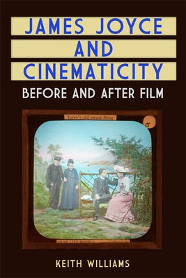 James Joyce and Cinematicity: Before and After Film by Williams, Keith