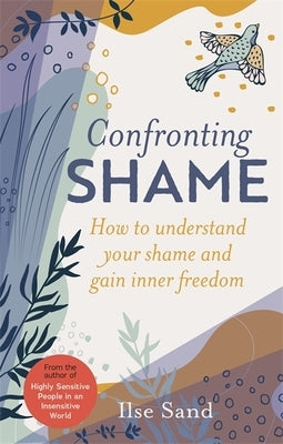 Confronting Shame: How to Understand Your Shame and Gain Inner Freedom by Sand, Ilse