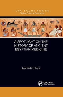 A Spotlight on the History of Ancient Egyptian Medicine by Eltorai, Ibrahim M.