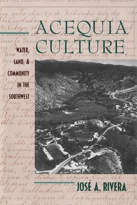 Acequia Culture: Water, Land, and Community in the Southwest by Rivera, Jos&#233; a.