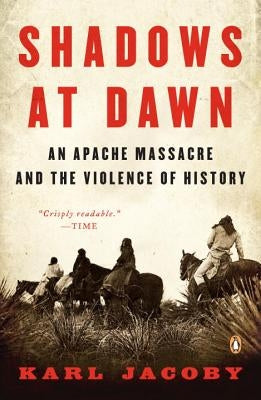 Shadows at Dawn: An Apache Massacre and the Violence of History by Jacoby, Karl