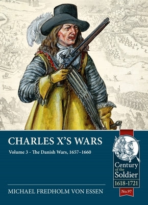 Charles X's Wars: Volume 3 - The Danish Wars, 1657-1660 by Fredholm Von Essen, Michael