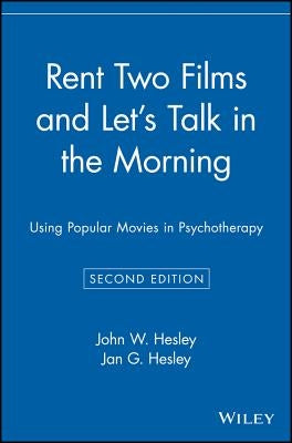 Rent Two Films and Let's Talk in the Morning: Using Popular Movies in Psychotherapy by Hesley, John W.