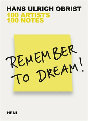 Remember to Dream!: 100 Artists, 100 Notes by Obrist, Hans Ulrich