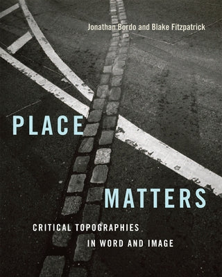 Place Matters: Critical Topographies in Word and Image by Bordo, Jonathan