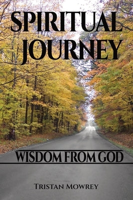 Spiritual Journey: Wisdom From God by Mowrey, Tristan