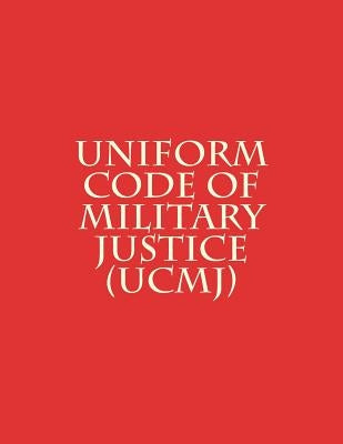 Uniform Code of Military Justice (UCMJ) by U. S. Congress