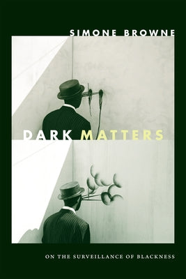 Dark Matters: On the Surveillance of Blackness by Browne, Simone