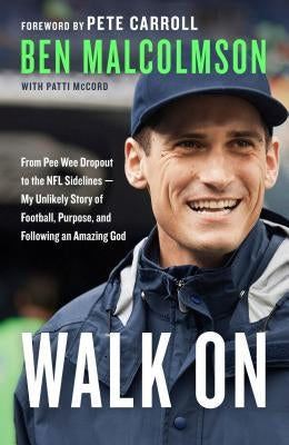 Walk on: From Pee Wee Dropout to the NFL Sidelines--My Unlikely Story of Football, Purpose, and Following an Amazing God by Malcolmson, Ben