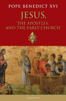 Jesus, the Apostles, and the Early Church by Benedict XVI, Pope
