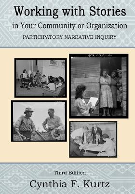 Working with Stories in Your Community Or Organization: Participatory Narrative Inquiry by Kurtz, Cynthia F.