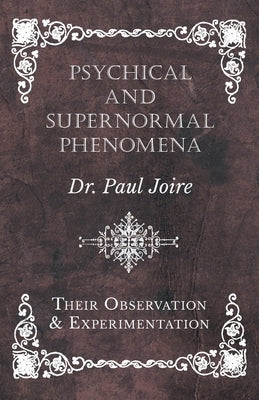 Psychical and Supernormal Phenomena - Their Observation and Experimentation by Joire, Paul