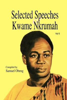 Selected Speeches of Kwame Nkrumah. Volume 1 by Nkrumah, Kwame