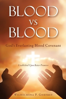 BLOOD vs BLOOD: God's Everlasting Blood Covenant by Godfrey, Wilhelmena P.