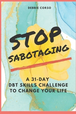 Stop Sabotaging: A 31-Day DBT Challenge to Change Your Life by Smith Lcsw, Amanda