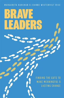 Brave Leaders: Finding the Guts to Make Meaningful & Lasting Change by Margareta Barchan