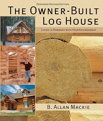 The Owner-Built Log House: Living in Harmony with Your Environment by MacKie, B. Allen
