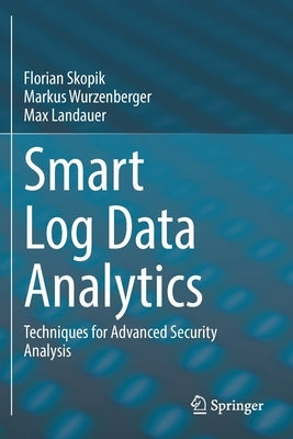 Smart Log Data Analytics: Techniques for Advanced Security Analysis by Skopik, Florian