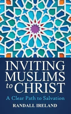Inviting Muslims To Christ: Including Quotations and Commentary from the Bible and Quran by Ireland, Randall L.