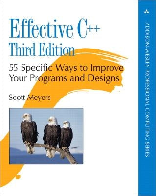 Effective C++: 55 Specific Ways to Improve Your Programs and Designs by Meyers, Scott