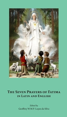 The Seven Prayers of Fátima in Latin and English by Lopes Da Silva, Geoffrey W. M. P.
